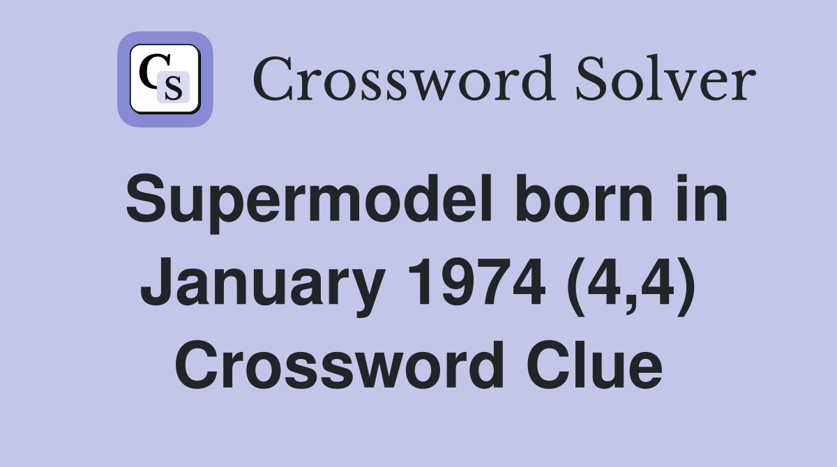 Supermodel born in January 1974 (4,4) Crossword Clue Answers